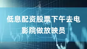 低息配资股票下午去电影院做放映员