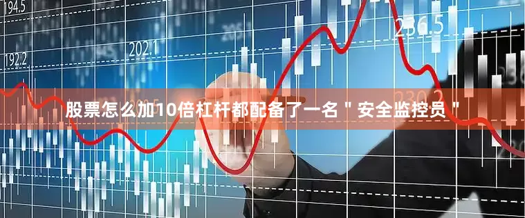 股票怎么加10倍杠杆都配备了一名＂安全监控员＂