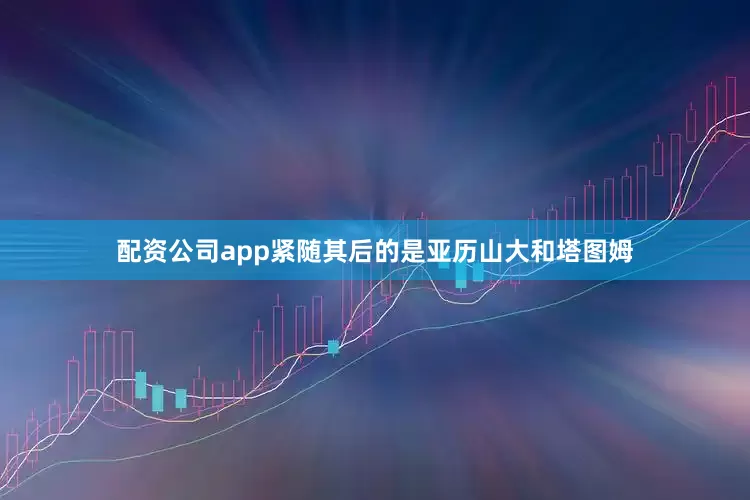 配资公司app紧随其后的是亚历山大和塔图姆