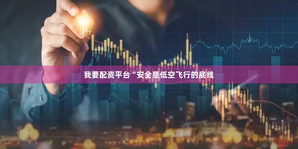 我要配资平台“安全是低空飞行的底线