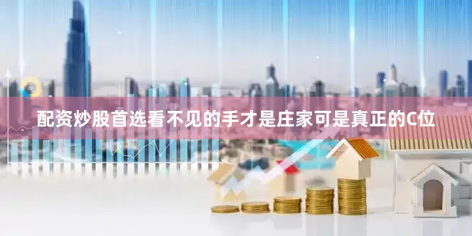 配资炒股首选看不见的手才是庄家可是真正的C位