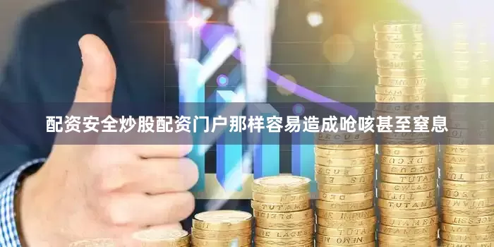 配资安全炒股配资门户那样容易造成呛咳甚至窒息