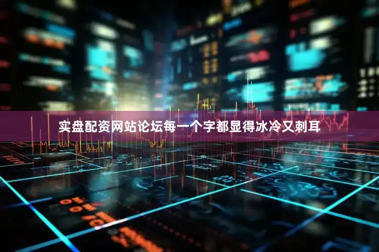 实盘配资网站论坛每一个字都显得冰冷又刺耳